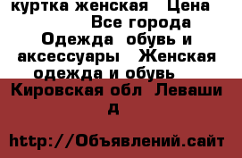 куртка женская › Цена ­ 1 500 - Все города Одежда, обувь и аксессуары » Женская одежда и обувь   . Кировская обл.,Леваши д.